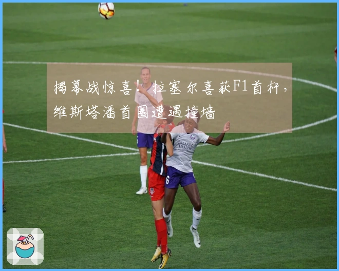 揭幕战惊喜！拉塞尔喜获F1首杆，维斯塔潘首圈遭遇撞墙