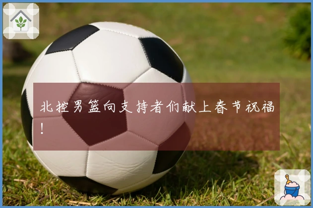 北控男篮向支持者们献上春节祝福！
